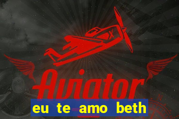 eu te amo beth cooper 2